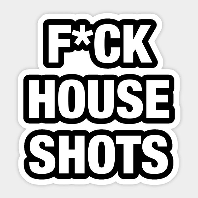 F*ck House Shots Sticker by AnnoyingBowlerTees